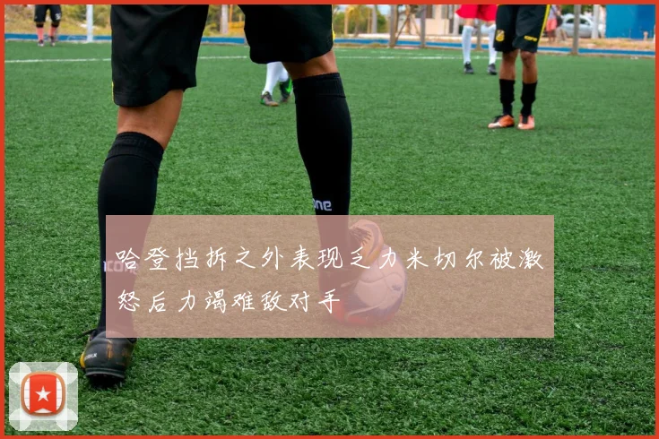 哈登挡拆之外表现乏力米切尔被激怒后力竭难敌对手