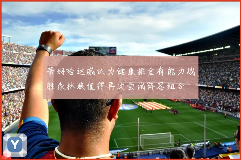 蒂姆哈达威认为健康掘金有能力战胜森林狼值得再次尝试阵容组合